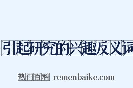 引起研究的兴趣反义词是什么意思的图片